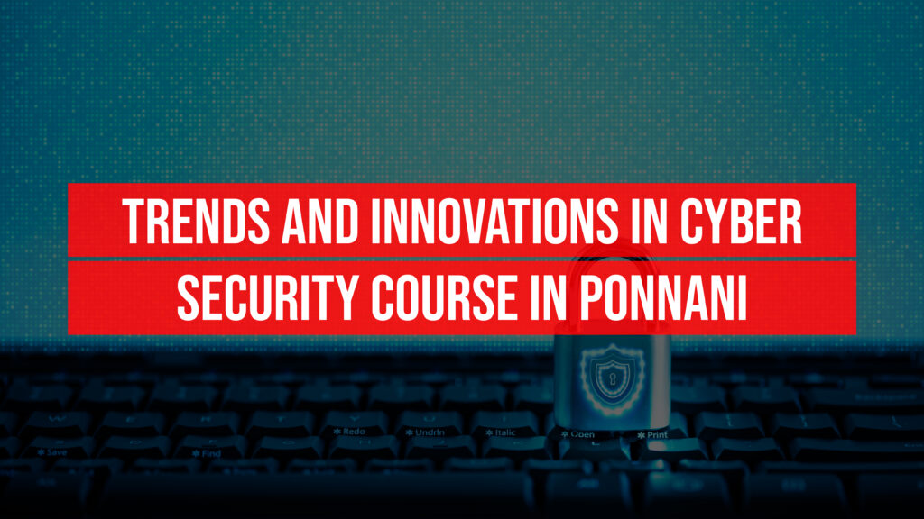 Trends and Innovations in Cyber Security course in Ponnani